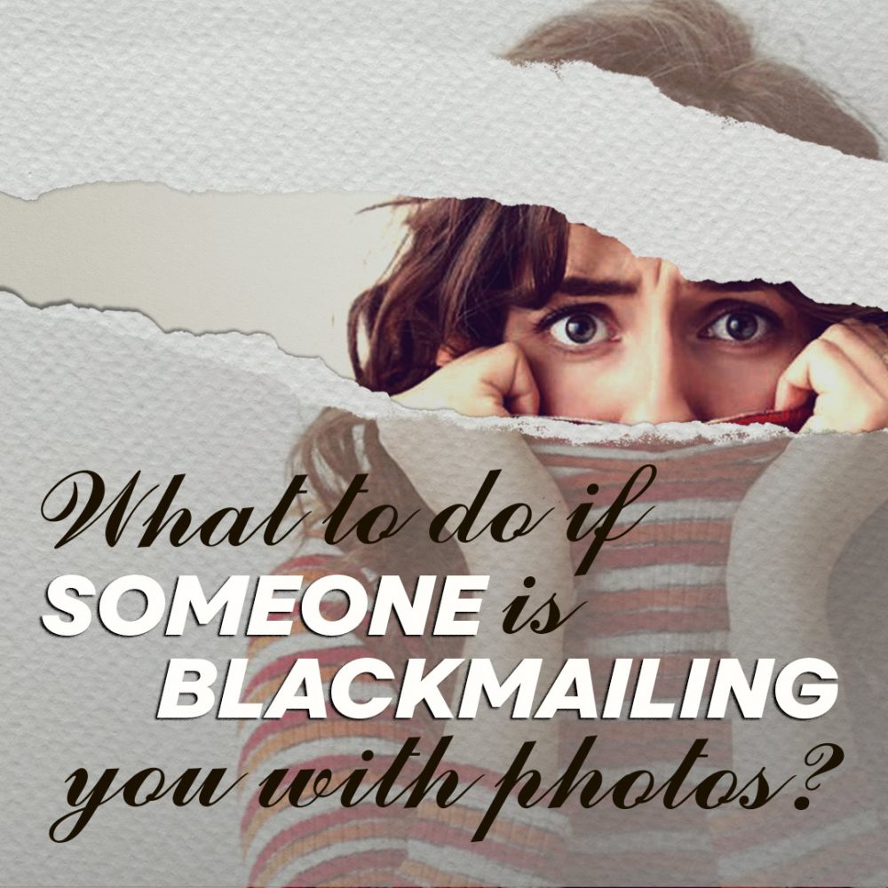 What to do if someone is blackmailing you with photos