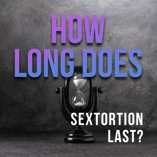 How Long Does Sextortion Last