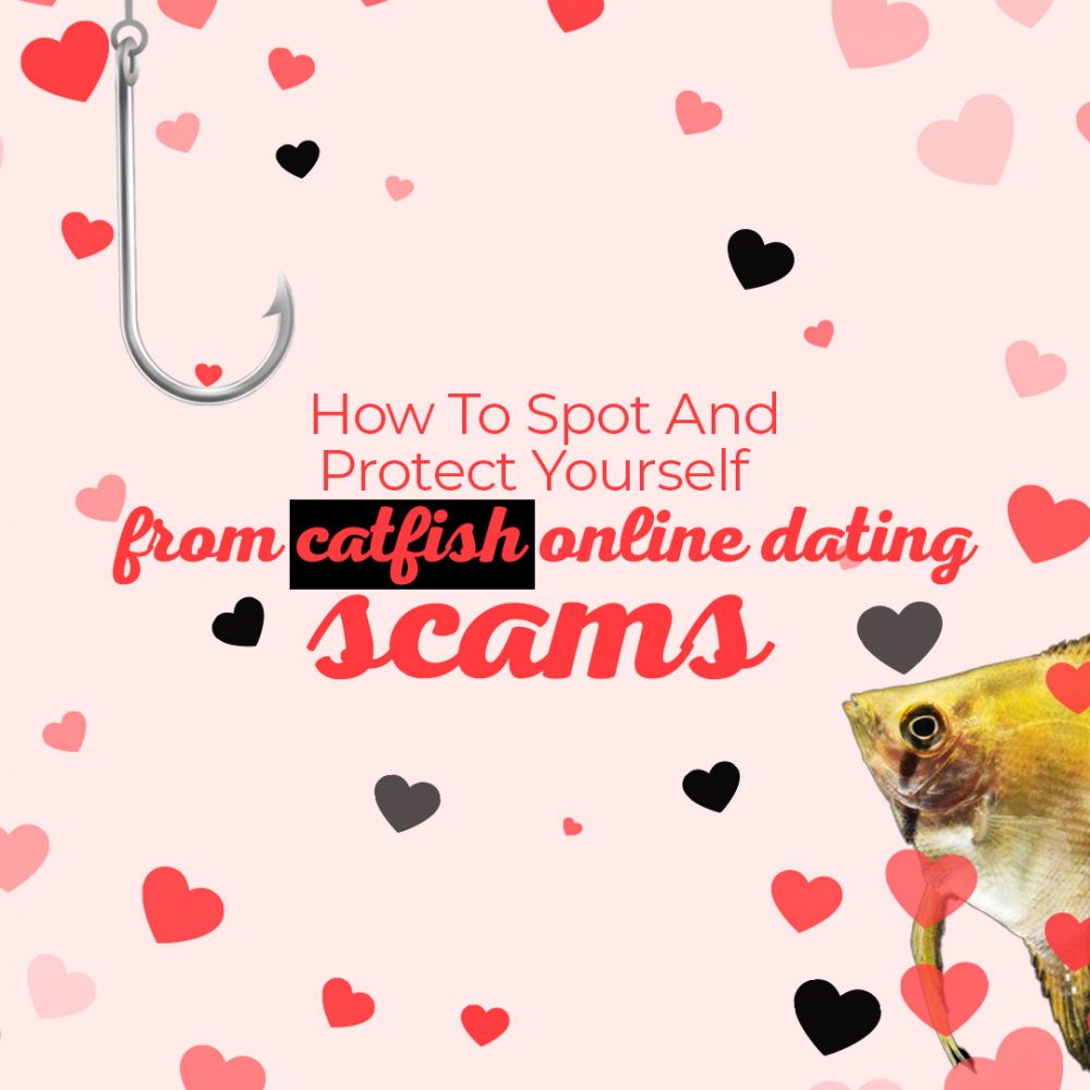 How to Spot and Protect Yourself from Catfish Online Dating Scams