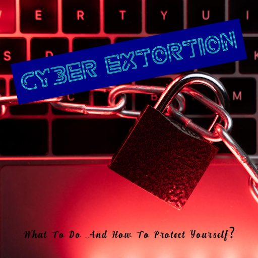 Cyber Extortion вЂ“ What to Do and How to Protect Yourself