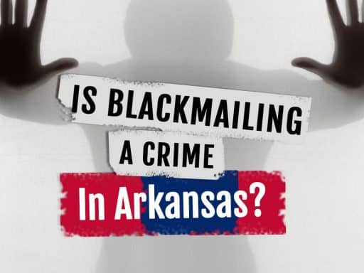 Is Blackmail a Crime in Arkansas