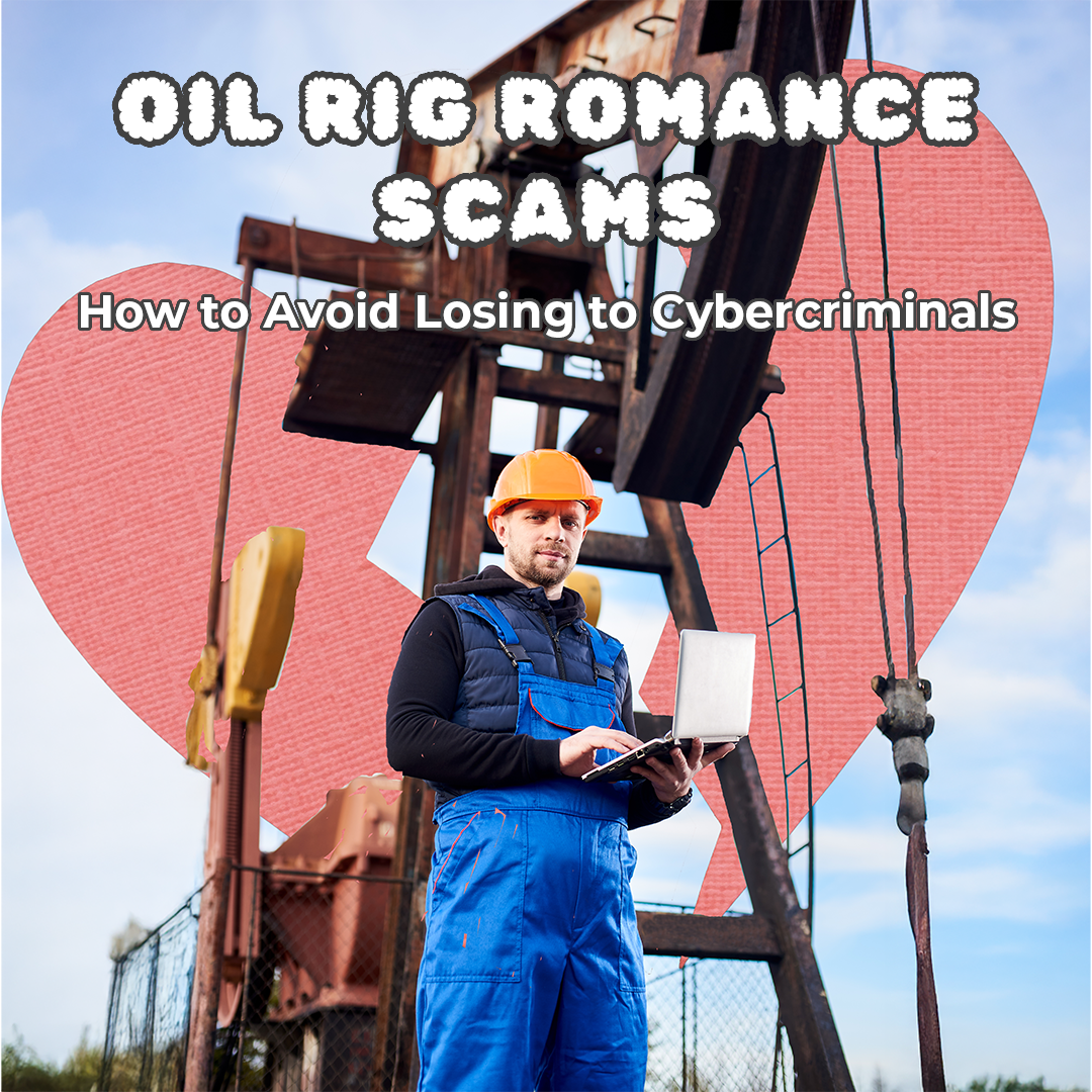 Don't fall for the fake love of an oil rig romance scam