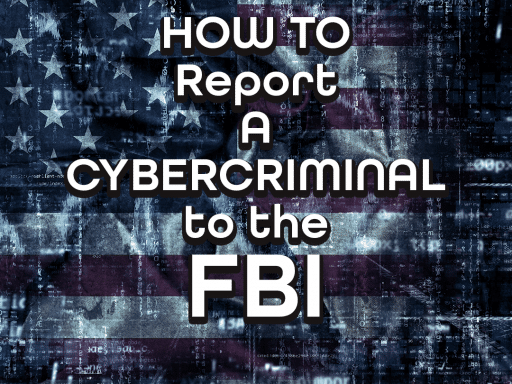 Text overlay on a digital-themed American flag background with the words 'How to Report a Cybercriminal to the FBI