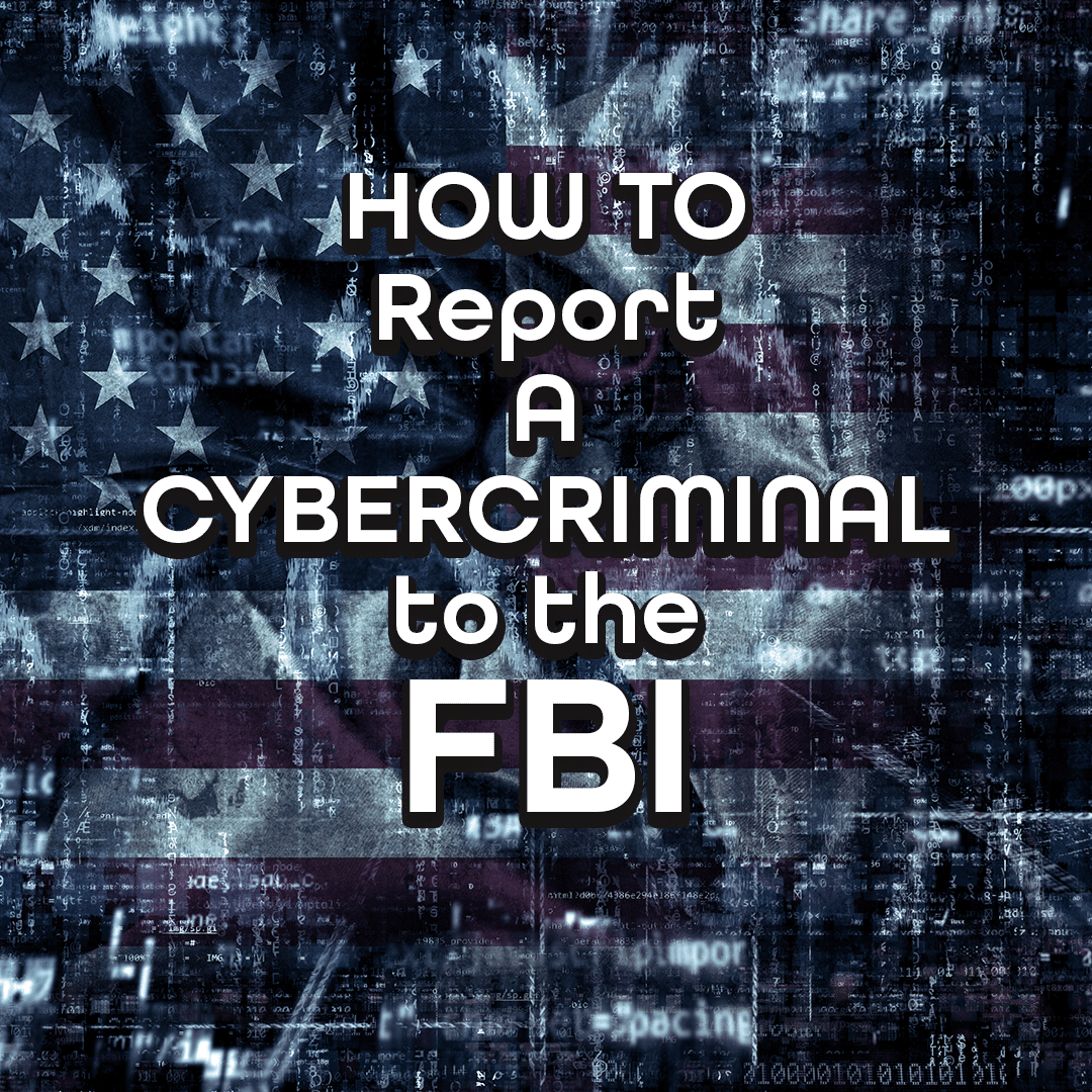 Text overlay on a digital-themed American flag background with the words 'How to Report a Cybercriminal to the FBI